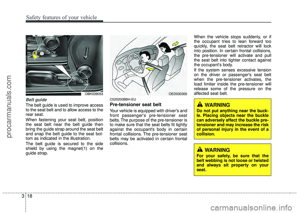 HYUNDAI COUPE 2012 Owners Manual Safety features of your vehicle
18
3
Belt guide
The belt guide is used to improve access
to the seat belt and to allow access to the
rear seat.
When fastening your seat belt, position
the seat belt ne HYUNDAI COUPE 2012 Owners Manual Safety features of your vehicle
18
3
Belt guide
The belt guide is used to improve access
to the seat belt and to allow access to the
rear seat.
When fastening your seat belt, position
the seat belt ne