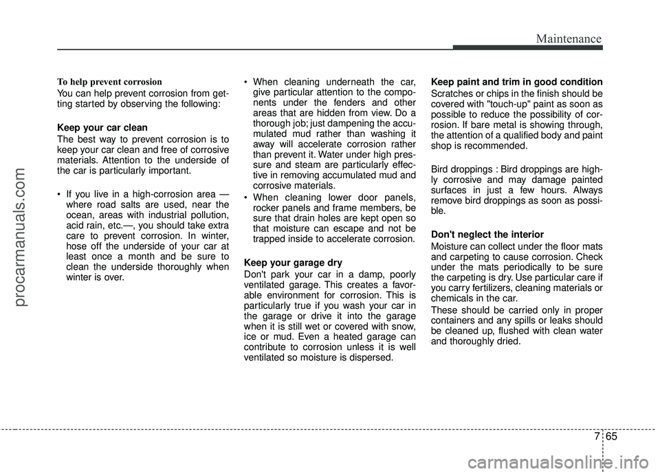 HYUNDAI COUPE 2012 Owners Manual 765
Maintenance
To help prevent corrosion
You can help prevent corrosion from get-
ting started by observing the following:
Keep your car clean
The best way to prevent corrosion is to
keep your car cl HYUNDAI COUPE 2012 Owners Manual 765
Maintenance
To help prevent corrosion
You can help prevent corrosion from get-
ting started by observing the following:
Keep your car clean
The best way to prevent corrosion is to
keep your car cl