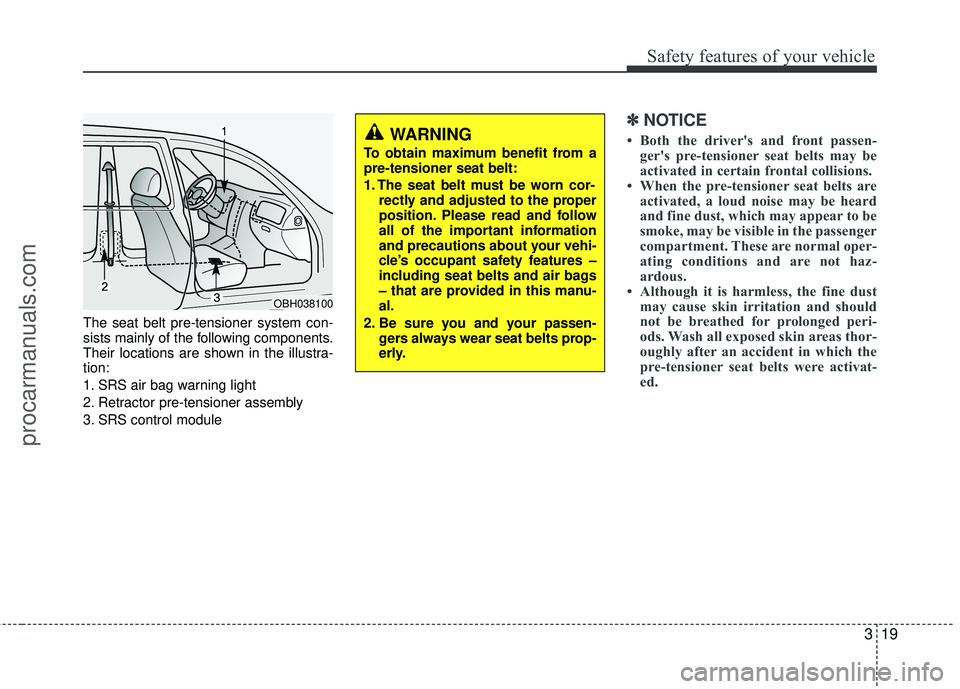 HYUNDAI COUPE 2012  Owners Manual 319
Safety features of your vehicle
The seat belt pre-tensioner system con-
sists mainly of the following components.
Their locations are shown in the illustra-
tion:
1. SRS air bag warning light
2. R
