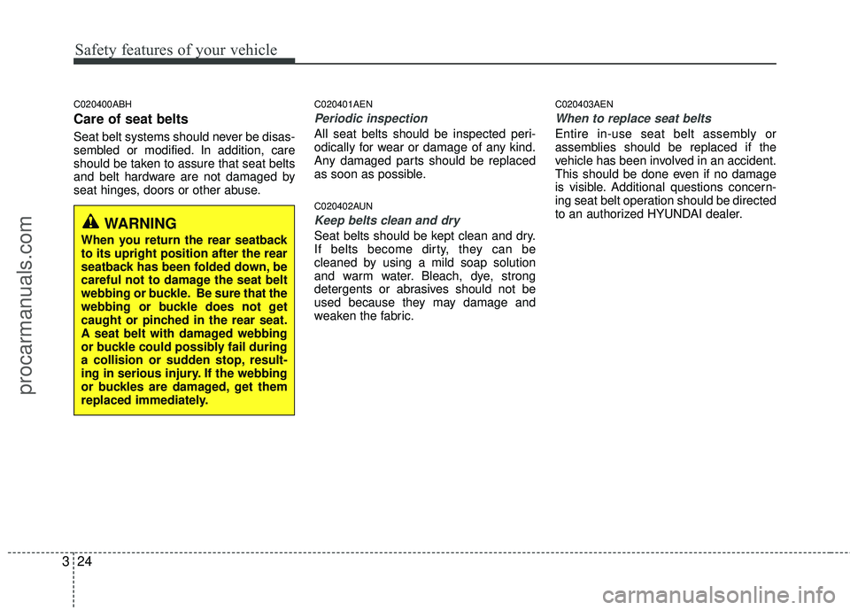 HYUNDAI COUPE 2012 Owners Manual Safety features of your vehicle
24
3
C020400ABH
Care of seat belts
Seat belt systems should never be disas-
sembled or modified. In addition, care
should be taken to assure that seat belts
and belt ha HYUNDAI COUPE 2012 Owners Manual Safety features of your vehicle
24
3
C020400ABH
Care of seat belts
Seat belt systems should never be disas-
sembled or modified. In addition, care
should be taken to assure that seat belts
and belt ha