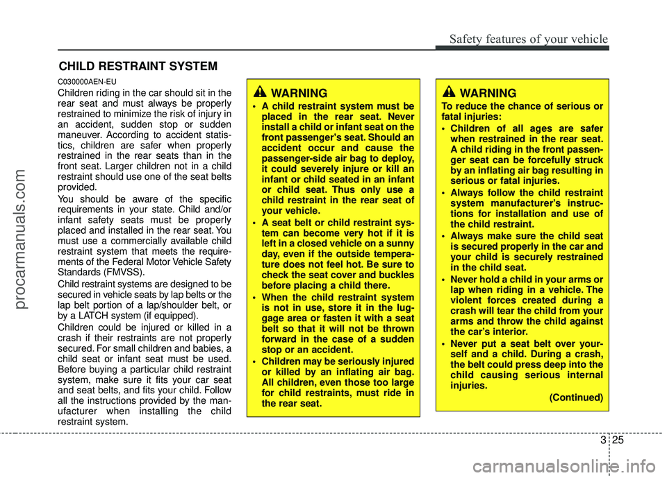 HYUNDAI COUPE 2012 Owners Manual 325
Safety features of your vehicle
WARNING
To reduce the chance of serious or
fatal injuries:
Children of all ages are saferwhen restrained in the rear seat.
A child riding in the front passen-
ger HYUNDAI COUPE 2012 Owners Manual 325
Safety features of your vehicle
WARNING
To reduce the chance of serious or
fatal injuries:
Children of all ages are saferwhen restrained in the rear seat.
A child riding in the front passen-
ger