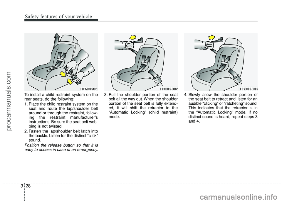 HYUNDAI COUPE 2012 Owners Manual Safety features of your vehicle
28
3
To install a child restraint system on the
rear seats, do the following:
1. Place the child restraint system on the
seat and route the lap/shoulder belt
around or HYUNDAI COUPE 2012 Owners Manual Safety features of your vehicle
28
3
To install a child restraint system on the
rear seats, do the following:
1. Place the child restraint system on the
seat and route the lap/shoulder belt
around or