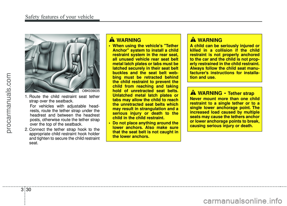 HYUNDAI COUPE 2012 Owners Manual Safety features of your vehicle
30
3
1. Route the child restraint seat tether
strap over the seatback.
For vehicles with adjustable head-
rests, route the tether strap under the
headrest and between t HYUNDAI COUPE 2012 Owners Manual Safety features of your vehicle
30
3
1. Route the child restraint seat tether
strap over the seatback.
For vehicles with adjustable head-
rests, route the tether strap under the
headrest and between t