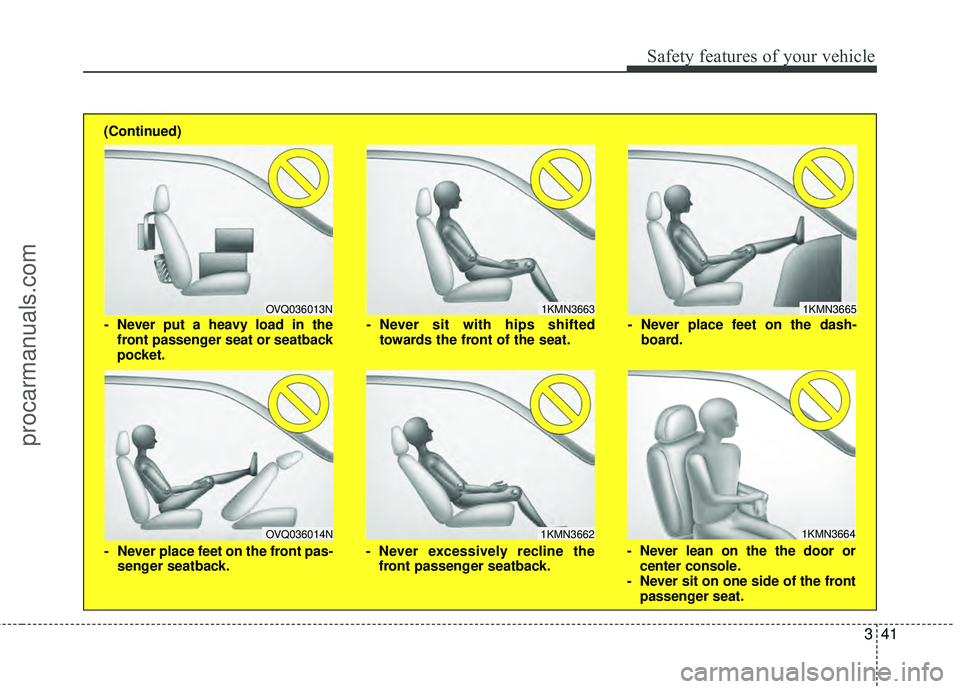 HYUNDAI COUPE 2012  Owners Manual 341
Safety features of your vehicle
1KMN3663
1KMN3664
1KMN3665
- Never sit with hips shiftedtowards the front of the seat.
- Never lean on the the door orcenter console.
- Never sit on one side of the