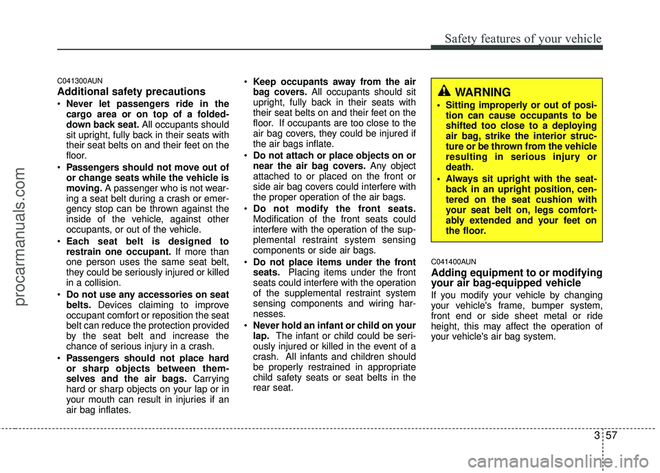 HYUNDAI COUPE 2012 Owners Manual 357
Safety features of your vehicle
C041300AUN
Additional safety precautions
Never let passengers ride in the
cargo area or on top of a folded-
down back seat. All occupants should
sit upright, fully HYUNDAI COUPE 2012 Owners Manual 357
Safety features of your vehicle
C041300AUN
Additional safety precautions
Never let passengers ride in the
cargo area or on top of a folded-
down back seat. All occupants should
sit upright, fully