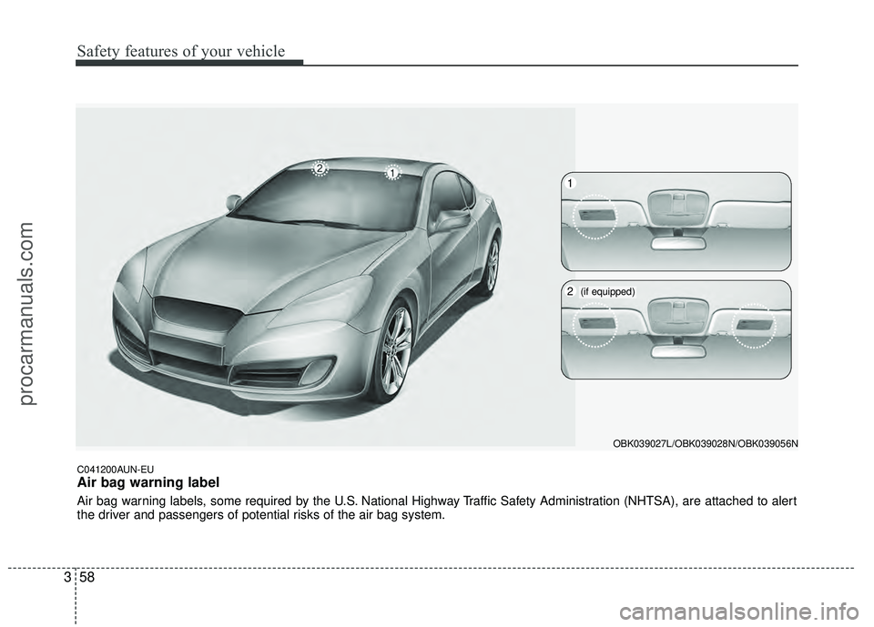 HYUNDAI COUPE 2012  Owners Manual Safety features of your vehicle
58
3
C041200AUN-EU
Air bag warning label
Air bag warning labels, some required by the U.S. National Highway Traffic Safety Administration (NHTSA), are attached to alert
