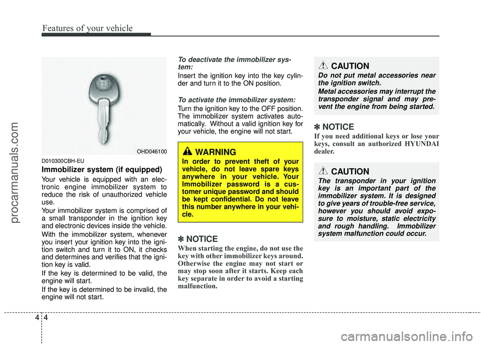 HYUNDAI COUPE 2012  Owners Manual Features of your vehicle
44
D010300CBH-EU
Immobilizer system (if equipped)
Your vehicle is equipped with an elec-
tronic engine immobilizer system to
reduce the risk of unauthorized vehicle
use.
Your 
