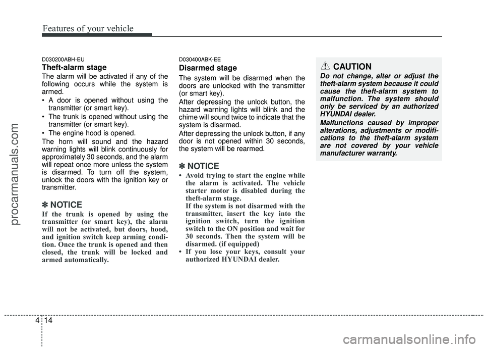 HYUNDAI COUPE 2012  Owners Manual Features of your vehicle
14
4
D030200ABH-EU
Theft-alarm stage
The alarm will be activated if any of the
following occurs while the system is
armed.
 A door is opened without using the
transmitter (or 