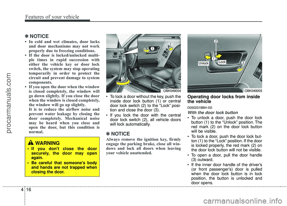 HYUNDAI COUPE 2012  Owners Manual Features of your vehicle
16
4
✽
✽
NOTICE
• In cold and wet climates, door locks
and door mechanisms may not work
properly due to freezing conditions.
• If the door is locked/unlocked multi- pl