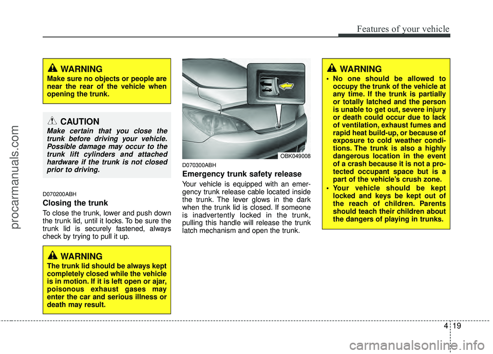 HYUNDAI COUPE 2012  Owners Manual 419
Features of your vehicle
D070200ABH
Closing the trunk
To close the trunk, lower and push down
the trunk lid, until it locks. To be sure the
trunk lid is securely fastened, always
check by trying t