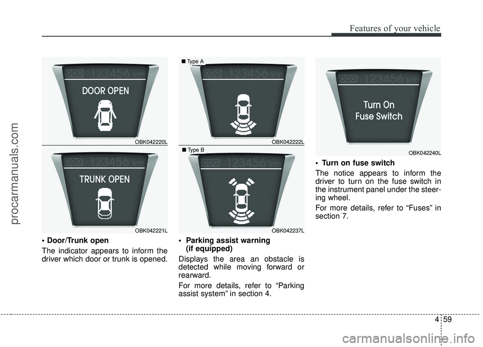 HYUNDAI COUPE 2016  Owners Manual 459
Features of your vehicle

The indicator appears to inform the
driver which door or trunk is opened.
(if equipped)
Displays the area an obstacle is
detected while moving forward or
rearward.
For mo