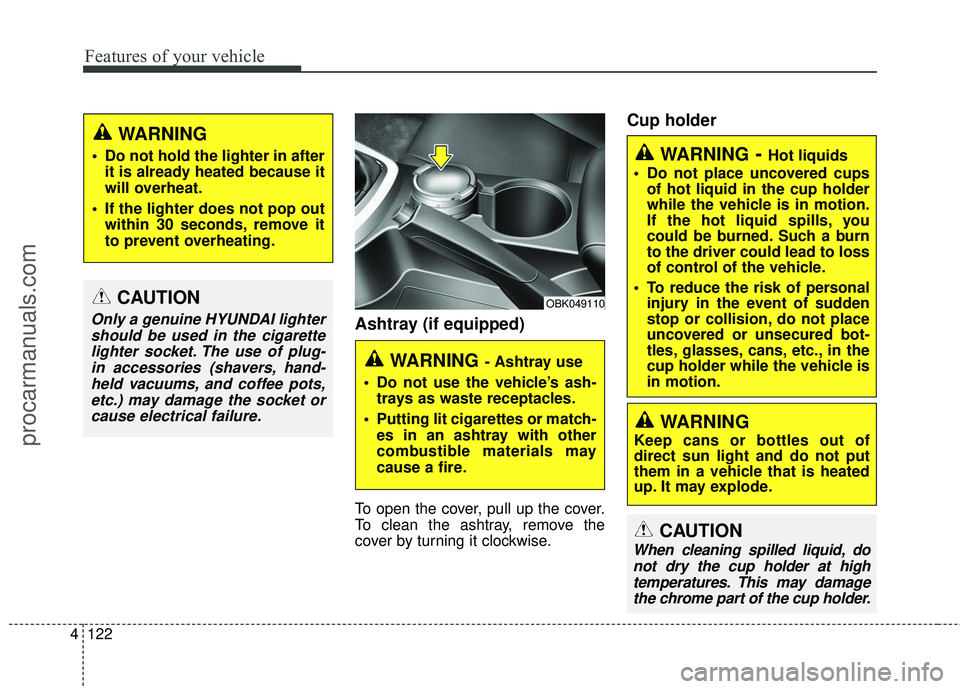 HYUNDAI COUPE 2016  Owners Manual Features of your vehicle
122
4
WARNING- Hot liquids
 Do not place uncovered cups of hot liquid in the cup holder
while the vehicle is in motion.
If the hot liquid spills, you
could be burned. Such a b