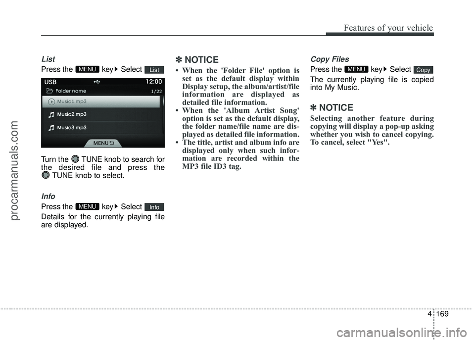 HYUNDAI COUPE 2016  Owners Manual 4169
Features of your vehicle
List
Press the  key Select 
Turn the  TUNE knob to search for
the desired file and press the TUNE knob to select.
Info
Press the  key Select 
Details for the currently pl
