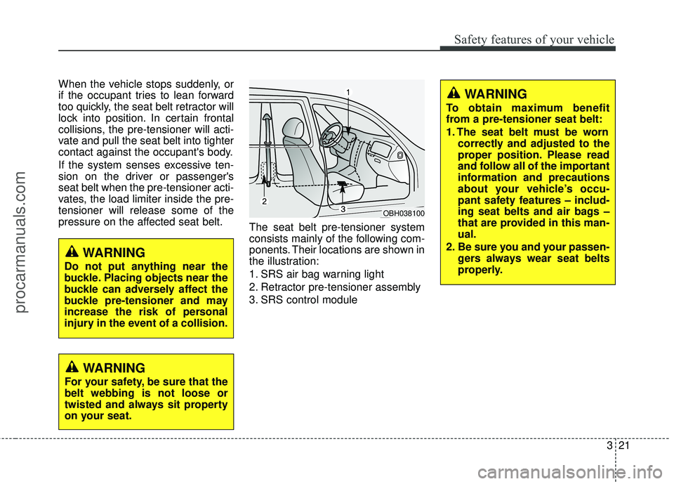 HYUNDAI COUPE 2016 Owners Manual 321
Safety features of your vehicle
When the vehicle stops suddenly, or
if the occupant tries to lean forward
too quickly, the seat belt retractor will
lock into position. In certain frontal
collision HYUNDAI COUPE 2016 Owners Manual 321
Safety features of your vehicle
When the vehicle stops suddenly, or
if the occupant tries to lean forward
too quickly, the seat belt retractor will
lock into position. In certain frontal
collision