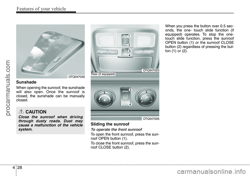 HYUNDAI I800 2016  Owners Manual Features of your vehicle
28 4
Sunshade
When opening the sunroof, the sunshade
will also open. Once the sunroof is
closed, the sunshade can be manually
closed.
Sliding the sunroof 
To operate the front