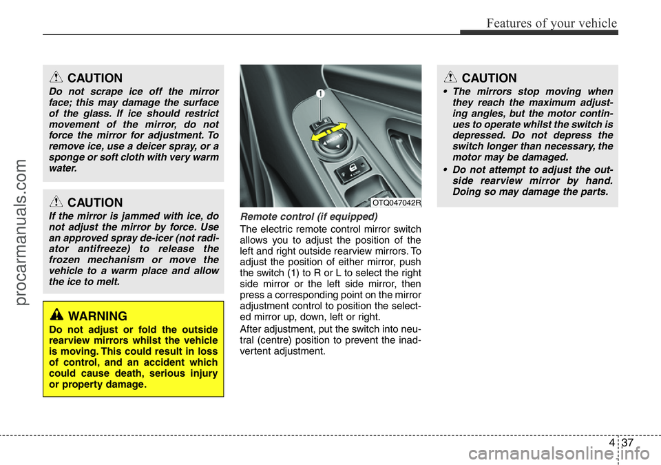 HYUNDAI I800 2016  Owners Manual 437
Features of your vehicle
Remote control (if equipped)
The electric remote control mirror switch
allows you to adjust the position of the
left and right outside rearview mirrors. To
adjust the posi