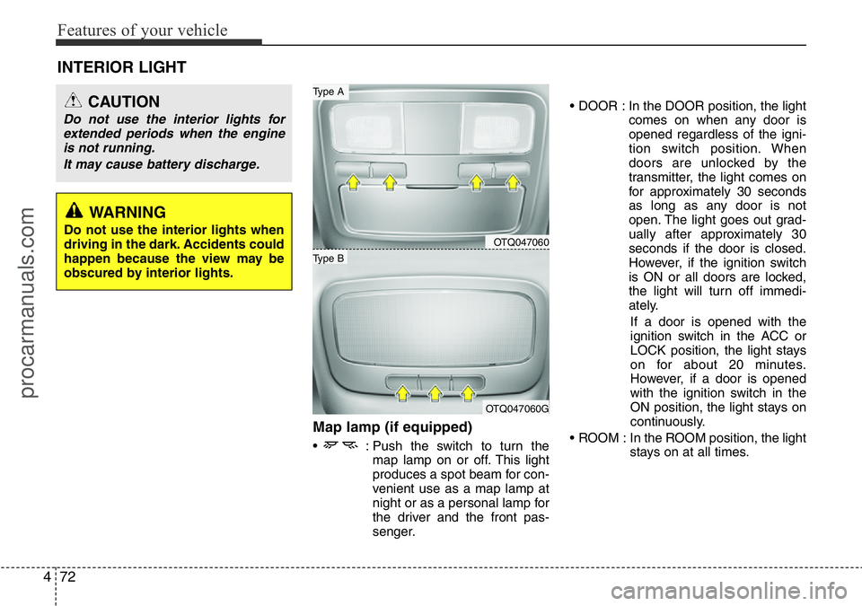 HYUNDAI I800 2016  Owners Manual Features of your vehicle
72 4
Map lamp (if equipped)
•  : Push the switch to turn the
map lamp on or off. This light
produces a spot beam for con-
venient use as a map lamp at
night or as a personal