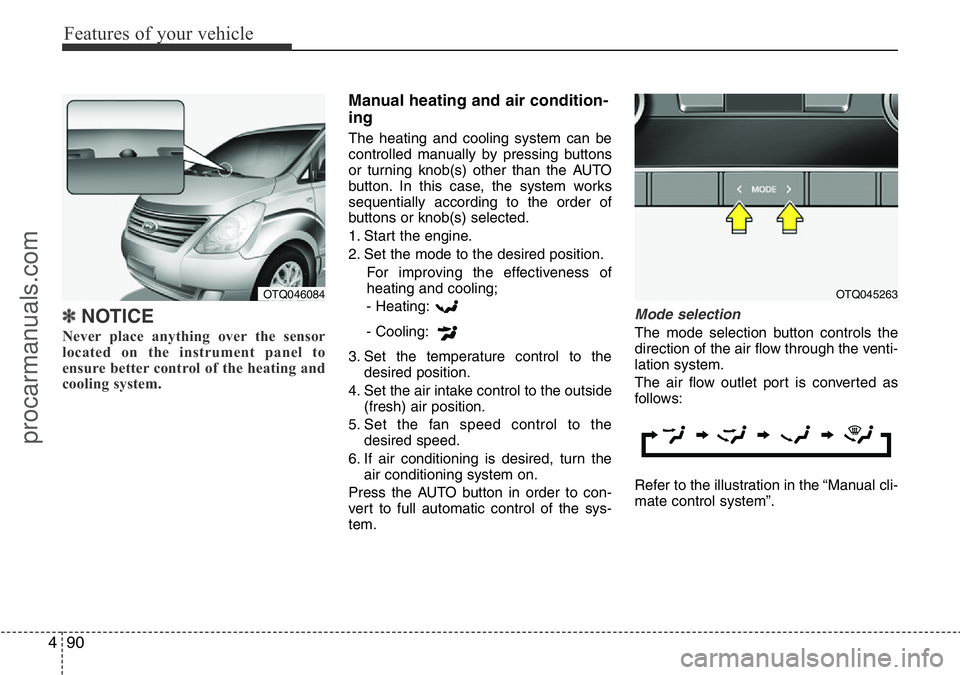 HYUNDAI I800 2016  Owners Manual Features of your vehicle
90 4
✽NOTICE
Never place anything over the sensor
located on the instrument panel to
ensure better control of the heating and
cooling system.
Manual heating and air conditio