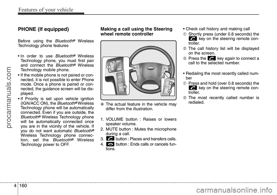 HYUNDAI I800 2016  Owners Manual Features of your vehicle
160 4
PHONE (If equipped)
Before using the Bluetooth®Wireless
Technology phone features
• In order to use 
Bluetooth®Wireless
Technology phone, you must first pair
and con
