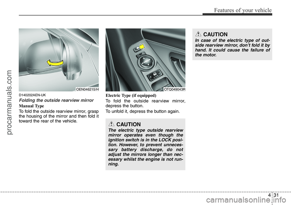 HYUNDAI I800 2015  Owners Manual 431
Features of your vehicle
D140202AEN-UK
Folding the outside rearview mirror
Manual Type
To fold the outside rearview mirror, grasp
the housing of the mirror and then fold it
toward the rear of the 
