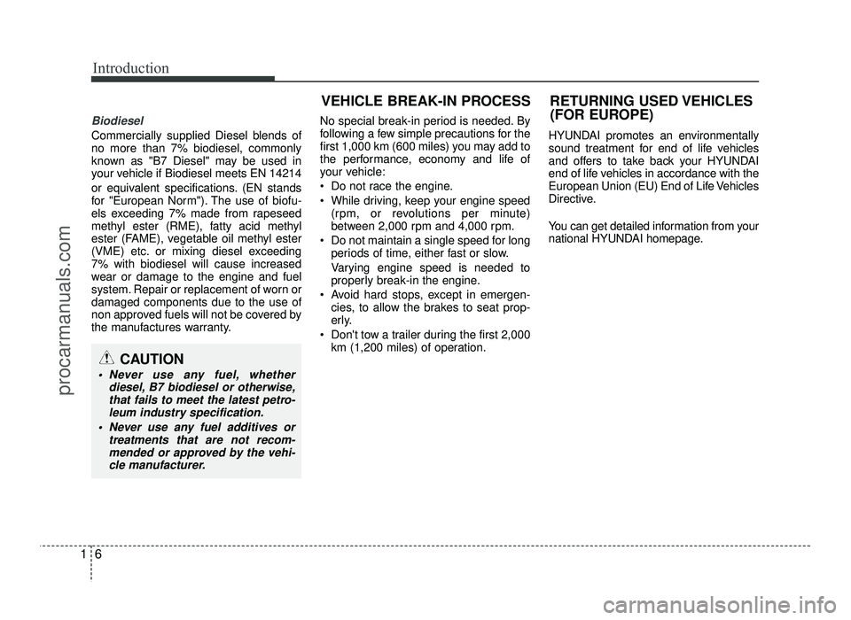 HYUNDAI IX20 2017  Owners Manual Introduction
6
1
VEHICLE BREAK-IN PROCESS RETURNING USED VEHICLES
(FOR EUROPE)
Biodiesel 
Commercially supplied Diesel blends of no more than 7% biodiesel, commonly
known as "B7 Diesel" may be used in