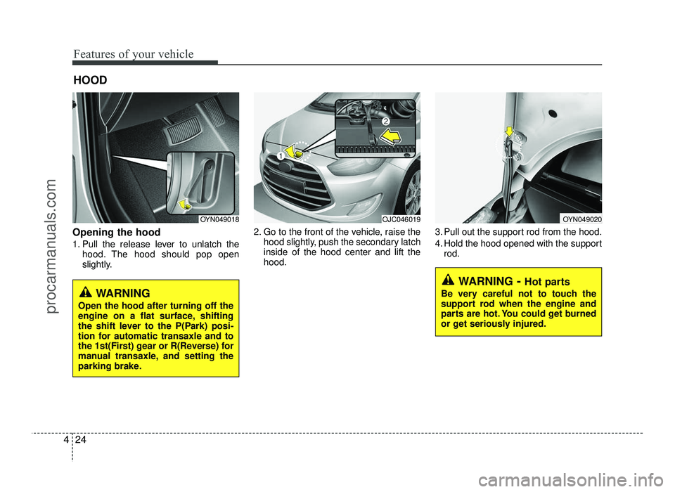 HYUNDAI IX20 2017  Owners Manual Features of your vehicle
24
4
Opening the hood  
1. Pull the release lever to unlatch the
hood. The hood should pop open 
slightly. 2. Go to the front of the vehicle, raise the
hood slightly, push the