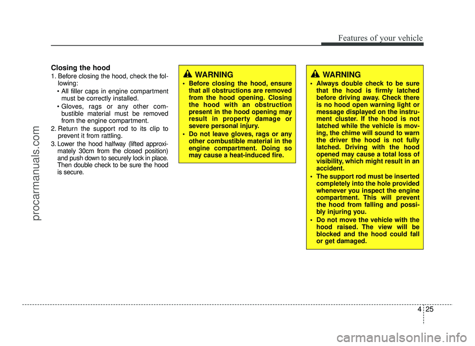 HYUNDAI IX20 2017  Owners Manual 425
Features of your vehicle
Closing the hood 
1. Before closing the hood, check the fol-lowing:
 must be correctly installed.
 bustible material must be removed 
from the engine compartment.
2. Retur