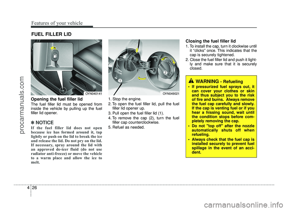 HYUNDAI IX20 2017  Owners Manual Features of your vehicle
26
4
Opening the fuel filler lid 
The fuel filler lid must be opened from 
inside the vehicle by pulling up the fuel
filler lid opener.
✽✽
NOTICE
If the fuel filler lid do