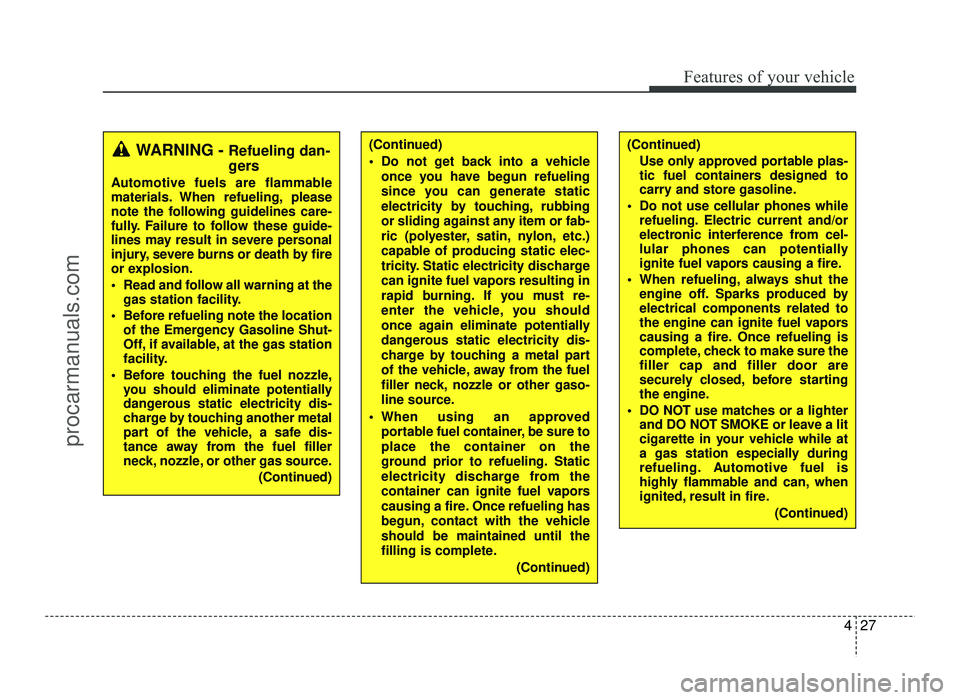 HYUNDAI IX20 2017  Owners Manual 427
Features of your vehicle
(Continued)Use only approved portable plas- 
tic fuel containers designed to
carry and store gasoline.
 Do not use cellular phones while refueling. Electric current and/or