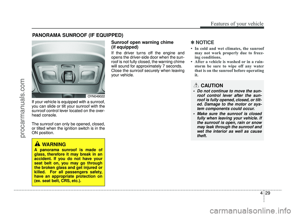 HYUNDAI IX20 2017  Owners Manual 429
Features of your vehicle
If your vehicle is equipped with a sunroof, 
you can slide or tilt your sunroof with the
sunroof control lever located on the over-
head console. The sunroof can only be o