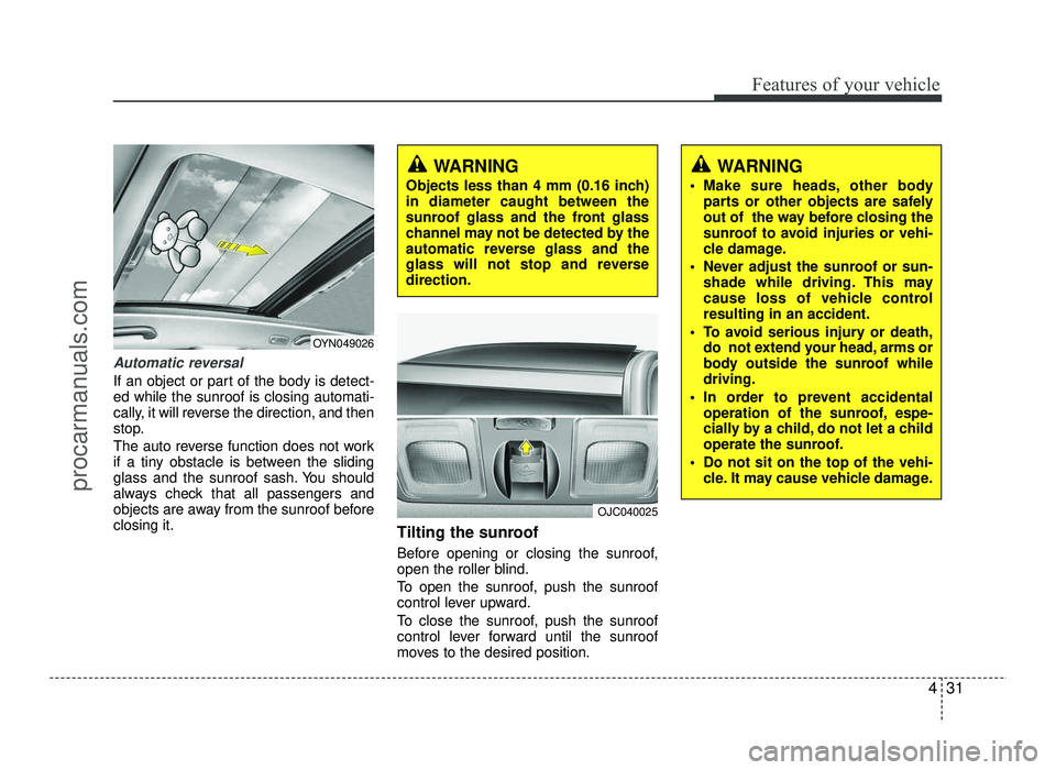 HYUNDAI IX20 2017  Owners Manual 431
Features of your vehicle
Automatic reversal
If an object or part of the body is detect- ed while the sunroof is closing automati-
cally, it will reverse the direction, and then
stop. 
The auto rev