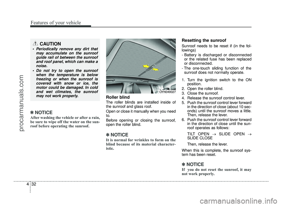 HYUNDAI IX20 2017  Owners Manual Features of your vehicle
32
4
✽✽
NOTICE
After washing the vehicle or after a rain, 
be sure to wipe off the water on the sun-
roof before operating the sunroof.
Roller blind   
The roller blinds a