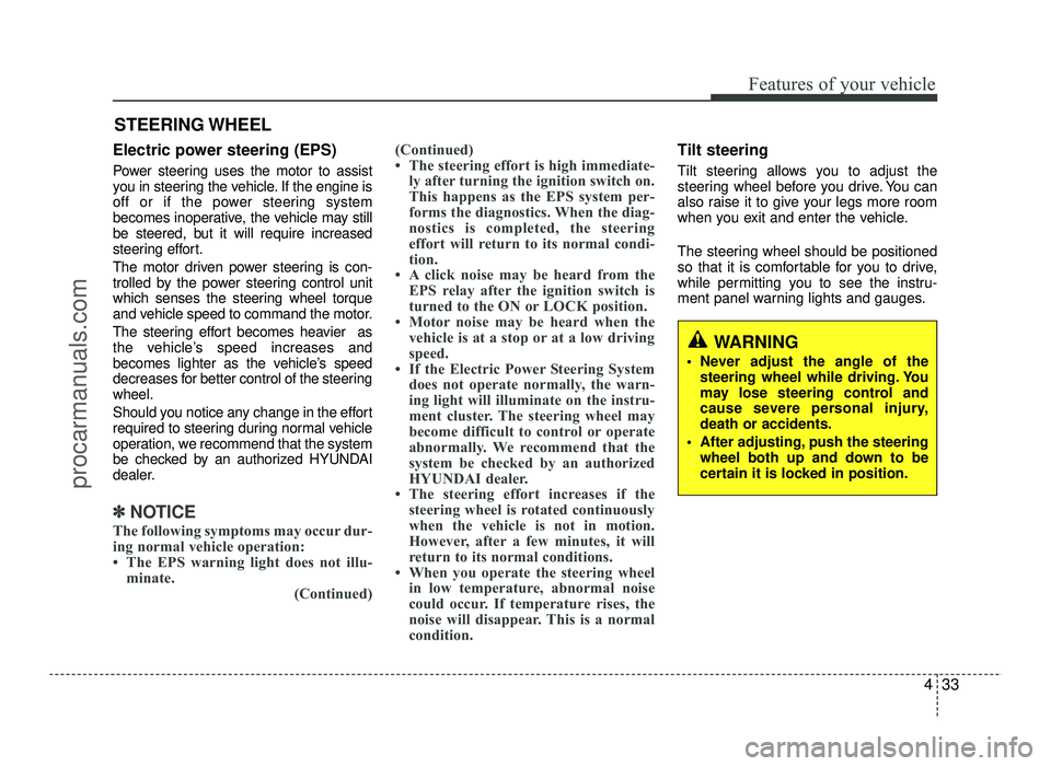 HYUNDAI IX20 2017  Owners Manual 433
Features of your vehicle
Electric power steering (EPS) 
Power steering uses the motor to assist 
you in steering the vehicle. If the engine is
off or if the power steering system
becomes inoperati