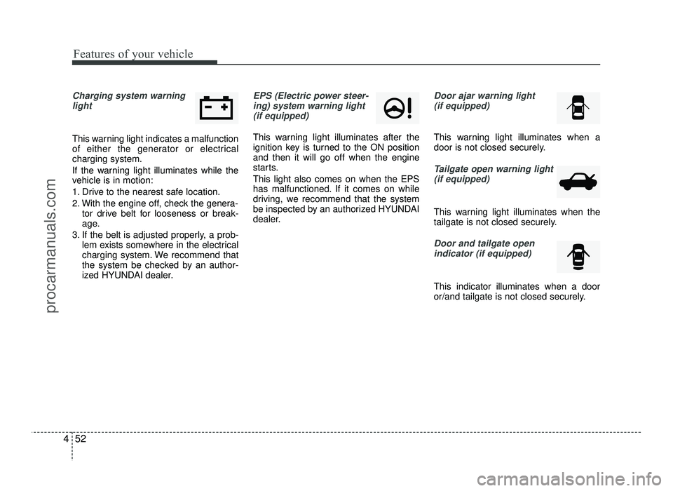 HYUNDAI IX20 2017  Owners Manual Features of your vehicle
52
4
Charging system warning
light
This warning light indicates a malfunction 
of either the generator or electricalcharging system. 
If the warning light illuminates while th