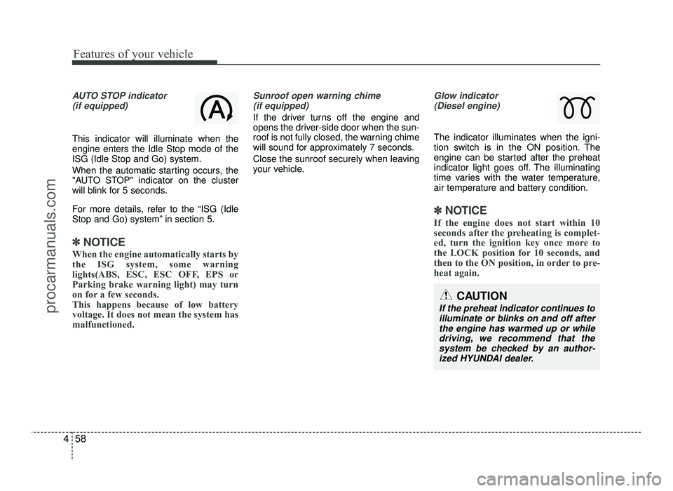 HYUNDAI IX20 2017  Owners Manual Features of your vehicle
58
4
AUTO STOP indicator
(if equipped)
This indicator will illuminate when the engine enters the Idle Stop mode of theISG (Idle Stop and Go) system. 
When the automatic starti