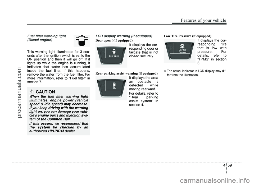 HYUNDAI IX20 2017  Owners Manual 459
Features of your vehicle
Fuel filter warning light(Diesel engine)
This warning light illuminates for 3 sec- 
onds after the ignition switch is set to the
ON position and then it will go off. If it