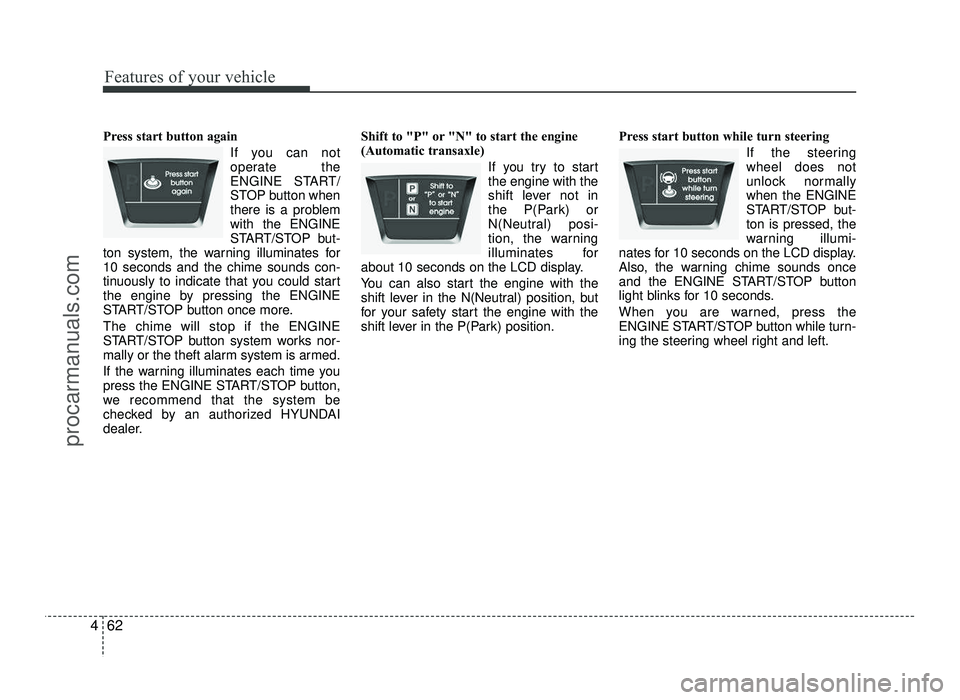 HYUNDAI IX20 2017  Owners Manual Features of your vehicle
62
4
Press start button again
If you can not 
operate the
ENGINE START/
STOP button when
there is a problemwith the ENGINE
START/STOP but-
ton system, the warning illuminates 