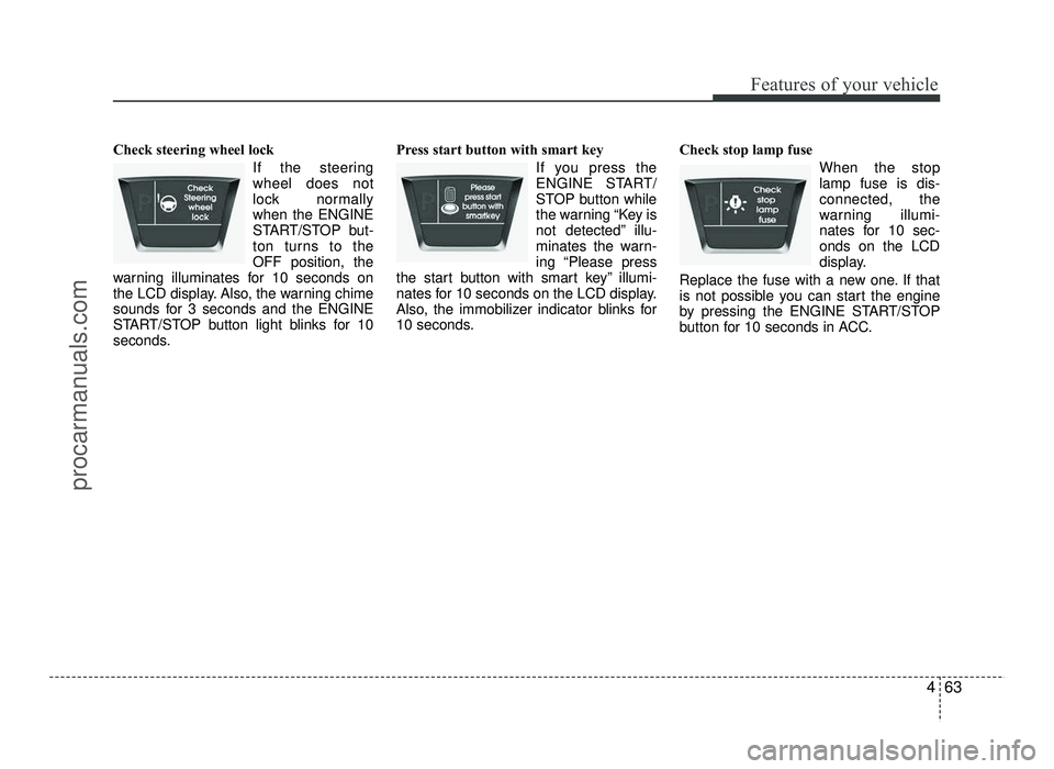 HYUNDAI IX20 2017  Owners Manual 463
Features of your vehicle
Check steering wheel lock If the steering wheel does not
lock normallywhen the ENGINE
START/STOP but-
ton turns to theOFF position, the
warning illuminates for 10 seconds 