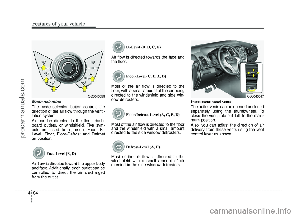 HYUNDAI IX20 2017  Owners Manual Features of your vehicle
84
4
Mode selection
The mode selection button controls the 
direction of the air flow through the venti-lation system. 
Air can be directed to the floor, dash- 
board outlets,