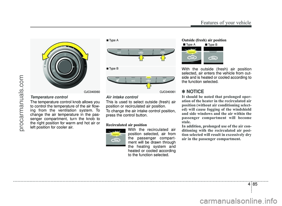 HYUNDAI IX20 2017  Owners Manual 485
Features of your vehicle
Temperature control
The temperature control knob allows you 
to control the temperature of the air flow-
ing from the ventilation system. To
change the air temperature in 