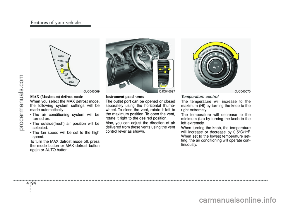HYUNDAI IX20 2017  Owners Manual Features of your vehicle
94
4
MAX (Maximum) defrost mode  
When you select the MAX defrost mode, 
the following system settings will bemade automatically: 

turned on.
 selected.
 speed.
To turn the M