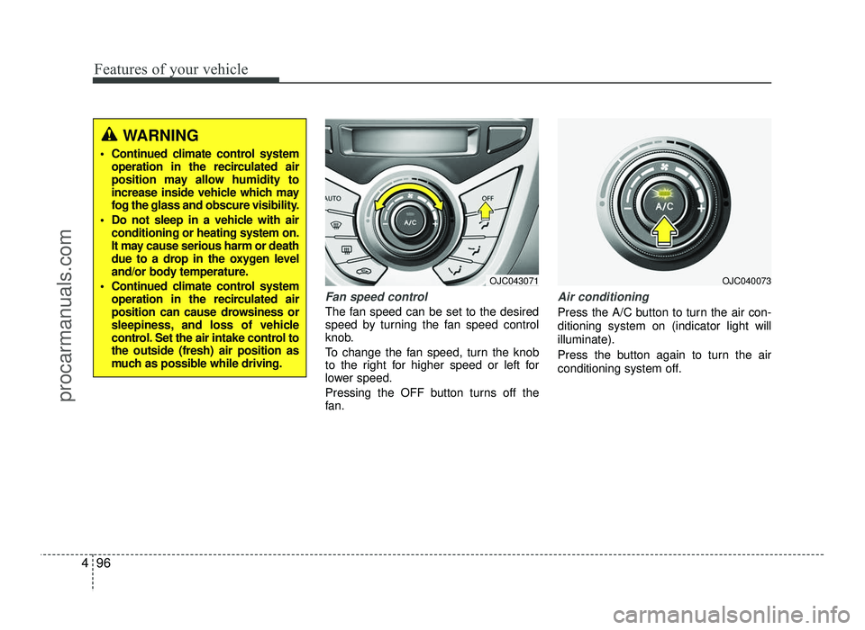 HYUNDAI IX20 2017  Owners Manual Features of your vehicle
96
4
Fan speed control
The fan speed can be set to the desired 
speed by turning the fan speed control
knob. 
To change the fan speed, turn the knob 
to the right for higher s