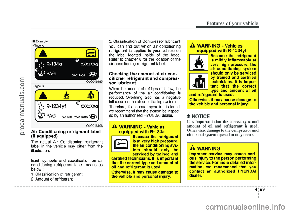 HYUNDAI IX20 2017  Owners Manual 499
Features of your vehicle
Air Conditioning refrigerant label (if equipped) 
The actual Air Conditioning refrigerant 
label in the vehicle may differ from the
illustration. Each symbols and specific