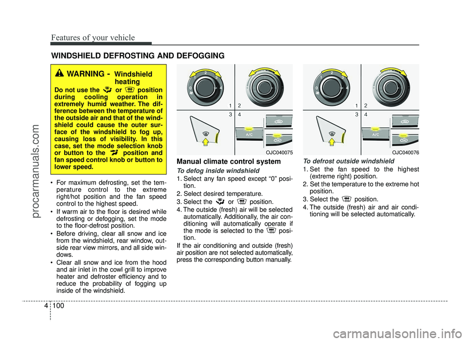 HYUNDAI IX20 2017  Owners Manual Features of your vehicle
100
4
 For maximum defrosting, set the tem-
perature control to the extreme 
right/hot position and the fan speedcontrol to the highest speed.
 If warm air to the floor is des