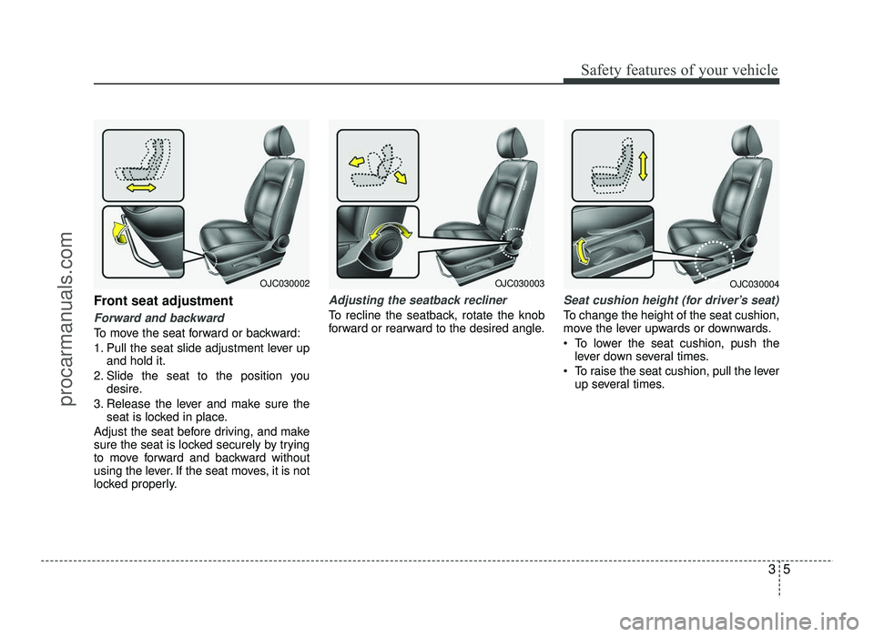 HYUNDAI IX20 2017  Owners Manual 35
Safety features of your vehicle
Front seat adjustment
Forward and backward
To move the seat forward or backward: 
1. Pull the seat slide adjustment lever upand hold it.
2. Slide the seat to the pos