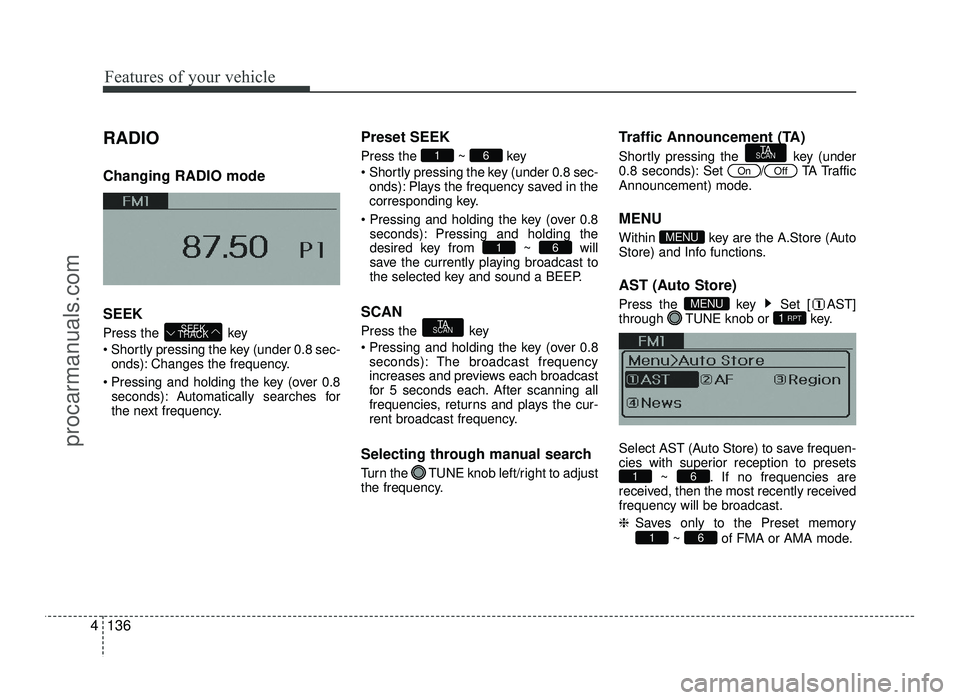 HYUNDAI IX20 2017  Owners Manual Features of your vehicle
136
4
RADIO  Changing RADIO mode SEEK 
Press the  key 
 Shortly pressing the key (under 0.8 sec-
onds): Changes the frequency.
 Pressing and holding the key (over 0.8 seconds)