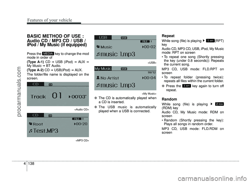 HYUNDAI IX20 2017  Owners Manual Features of your vehicle
138
4
BASIC METHOD OF USE : 
Audio CD / MP3 CD / USB / 
iPod / My Music (if equipped) 
Press the  key to change the mod mode in order of  
(Type A-1) CD ➟ 
USB (iPod)  ➟ A