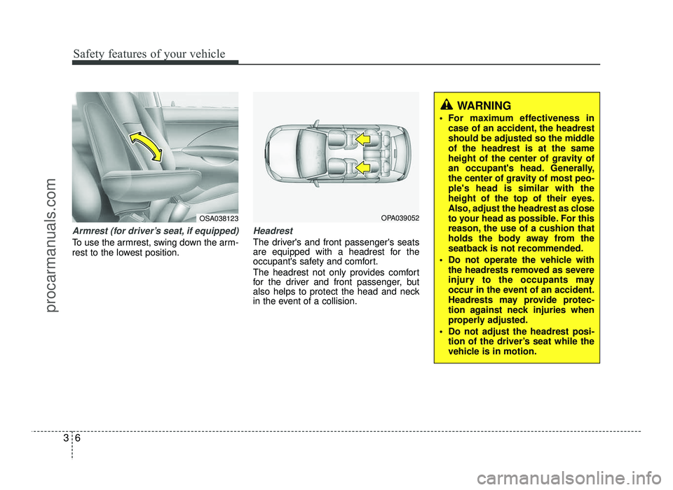 HYUNDAI IX20 2017  Owners Manual Safety features of your vehicle
6
3
Armrest (for driver’s seat, if equipped)
To use the armrest, swing down the arm- 
rest to the lowest position.
Headrest
The drivers and front passengers seats 
