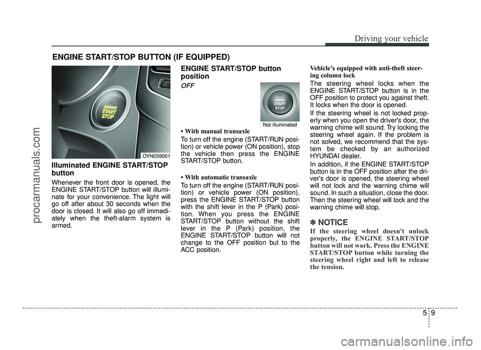 HYUNDAI IX20 2017  Owners Manual 59
Driving your vehicle
Illuminated ENGINE START/STOP 
button 
Whenever the front door is opened, the 
ENGINE START/STOP button will illumi-
nate for your convenience. The light willgo off after about