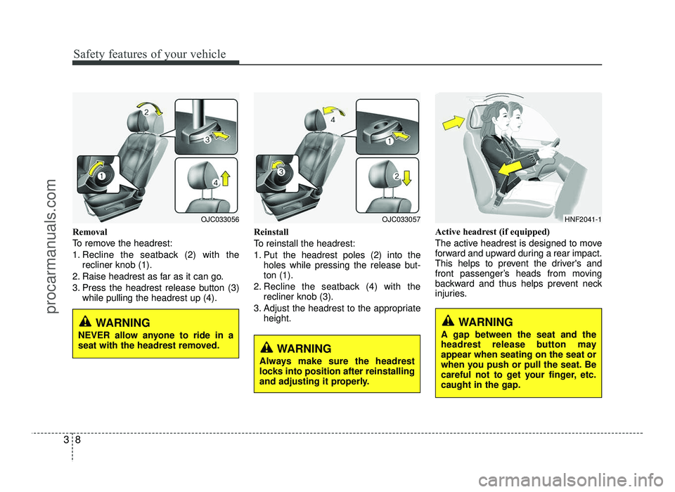 HYUNDAI IX20 2017  Owners Manual Safety features of your vehicle
8
3
Removal 
To remove the headrest:
1. Recline the seatback (2) with the
recliner knob (1).
2. Raise headrest as far as it can go.
3. Press the headrest release button